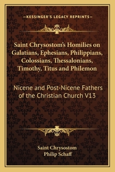 Paperback Saint Chrysostom's Homilies on Galatians, Ephesians, Philippians, Colossians, Thessalonians, Timothy, Titus and Philemon: Nicene and Post-Nicene Fathe Book