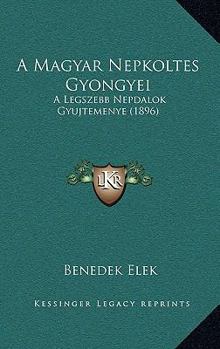 Paperback A Magyar Nepkoltes Gyongyei: A Legszebb Nepdalok Gyujtemenye (1896) [Hungarian] Book