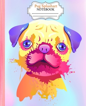 Pug Splashart Notebook:: Colorful Pug Splash Art Notebook Wide Ruled 7.5 x 9.25 in, 100 pages book, glossy cover for young artist, student, boys, girls, teacher and Pug Dog lovers.