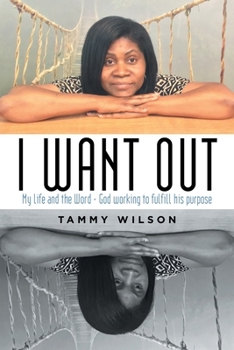 Paperback I Want Out: My Life and the Word - God Working to Fulfill His Purpose Book