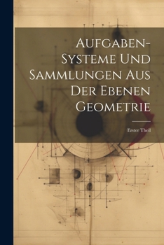 Paperback Aufgaben-Systeme und Sammlungen aus der Ebenen Geometrie: Erster Theil [German] Book