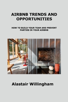 Paperback Airbnb Trends and Opportunities: How to Build Your Team and Prevent Parties in Your Airbnb Book