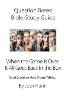 Paperback Question-based Bible Study Guide -- When the Game Is Over, It All Goes Back In the Box: Good Questions Have Groups Talking Book