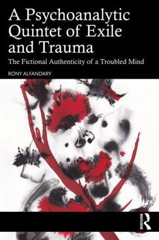 A Psychoanalytic Quintet of Exile and Trauma: The Fictional Authenticity of a Troubled Mind