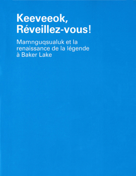 Keeveeok, R�veillez-Vous!: Mamnguqsualuk Et La Renaissance de la L�gende � Baker Lake