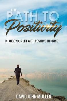 Paperback The Path to Positivity: Change your life with positive thinking Book