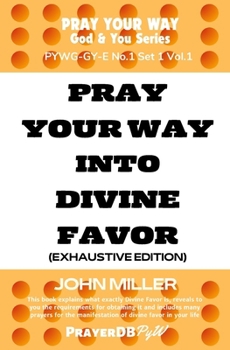 Paperback Pray Your Way Into Divine Favor (Exhaustive Edition) Book