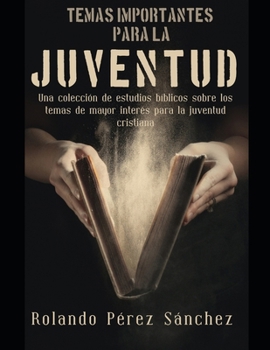 Temas importantes para la Juventud: Una colección de estudios bíblicos sobre los temas de mayor interés para la juventud cristiana (Vida Cristiana) (Spanish Edition)