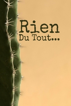 Rien du tout: Carnet De Notes: Ou Journal Intime Cadeau original pour homme femme papa maman gar�on fille soeur fr�re Anniversaire No�l l'id�e est d'offrire un cadeau � ceux et celles qui ne veulent r