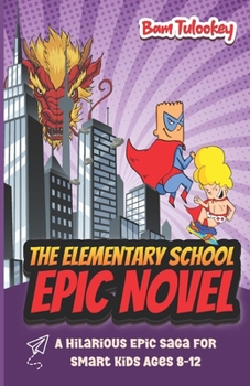Paperback The Elementary School Epic Novel: A Hilarious Epic Saga For Smart Kids Ages 8-12 Book