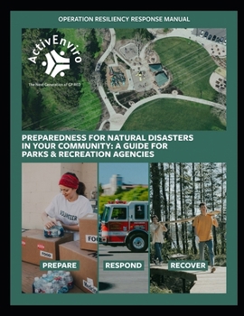 Operation Resiliency Response (ORR) Manual: Preparedness for Natural Disasters in Your Community: A Guide for Parks and Recreation Agencies