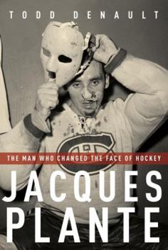 Hardcover Jacques Plante: The Man Who Changed the Face of Hockey Book