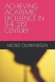 Paperback Achieving Academic Excellence in the 21st Century: Academic Excellence Without Tears Book