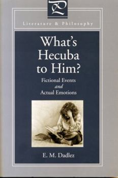 What's Hecuba to Him: Fictional Events and Actual Emotions (Literature and Philosophy Series) - Book  of the Literature and Philosophy