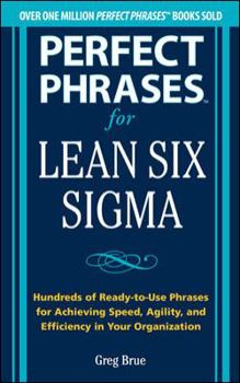 Paperback Perfect Phrases for Lean Six SIGMA Projects: Hundreds of Ready-To-Use Phrases for Achieving Speed, Agility, and Efficiency in Your Organization Book