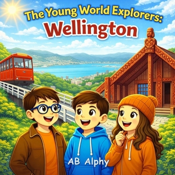The Young World Explorers: Wellington: Discovering New Zealand’s Capital with Nora, Max, and Leo