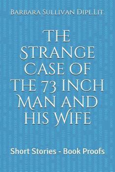 Paperback The Strange Case of the 73 Inch Man and His Wife: Short Stories - Book Proofs Book