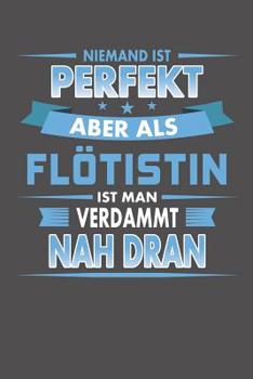 Paperback Niemand Ist Perfekt Aber Als Flötistin Ist Man Verdammt Nah Dran: Wochenplaner für ein ganzes Jahr - ohne festes Datum [German] Book