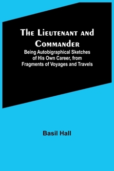 Paperback The Lieutenant and Commander; Being Autobigraphical Sketches of His Own Career, from Fragments of Voyages and Travels Book