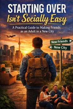 Starting Over Isn’t Socially Easy: A Practical Guide to Making Friends as an Adult in a New City