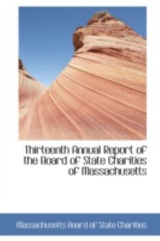 Paperback Thirteenth Annual Report of the Board of State Charities of Massachusetts Book