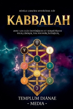 Kabbalah: Révèle l'ancien mysticisme juif, avec les clés ésotériques et hermétiques pour libérer ton pouvoir intérieur (French Edition)