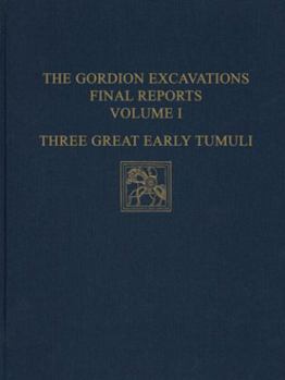 Hardcover The Gordion Excavations Final Reports, Volume I: Three Great Early Tumuli Book