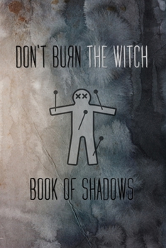 Don't Burn The Witch Book of Shadows: Witchcraft Journal For Black Magic Grimoire Spell Book - 120 Pages (6" x 9") For Witches, Wiccans, Mages and Other Spellcasters