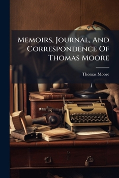 Memoirs, Journal, and Correspondence of Thomas Moore: Diary...