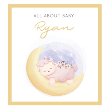 All About Baby Ryan: The Perfect Personalized Keepsake Journal for Baby's First Year - Great Baby Shower Gift [Sleepy Baby Lamb]