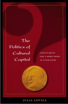 Paperback The Politics of Cultural Capital: China's Quest for a Nobel Prize in Literature Book