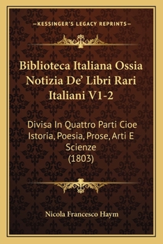 Paperback Biblioteca Italiana Ossia Notizia De' Libri Rari Italiani V1-2: Divisa In Quattro Parti Cioe Istoria, Poesia, Prose, Arti E Scienze (1803) [Italian] Book