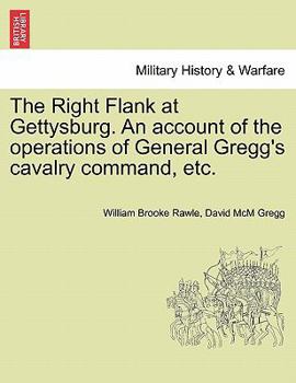 The Right Flank at Gettysburg. An account of the operations of General Gregg's cavalry command, etc.