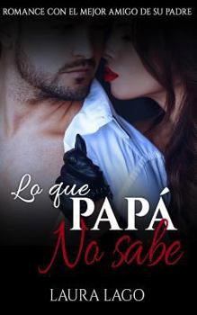 Paperback Lo que Papá no Sabe: Romance con el Mejor Amigo de su Padre [Spanish] Book