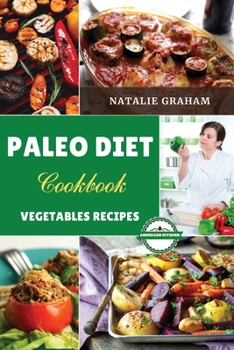 Paleo Diet Cookbook - Vegetables Recipes: 41 Effortless Tasty Recipes. to Change Eating Habits, Improve Fitness and Reach Your Long-Term Weight Goals