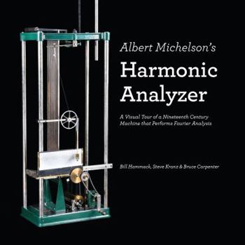 Paperback Albert Michelson's Harmonic Analyzer: A Visual Tour of a Nineteenth Century Machine that Performs Fourier Analysis Book