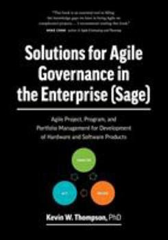 Paperback Solutions for Agile Governance in the Enterprise (SAGE): Agile Project, Program, and Portfolio Management for Development of Hardware and Software Pro Book