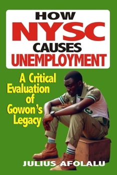 How NYSC Causes Unemployment: A Critical Evaluation of Gowon’s Legacy