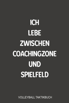 Paperback Ich lebe zwischen Coachingzone und Spielfeld Volleyball Taktikbuch: Optimal als Journal Strategie oder Taktikbuch f?r jeden Trainer oder Coach Notizbu [German] Book