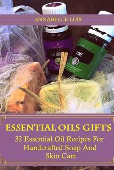 Paperback Essential Oils Gifts: 32 Essential Oil Recipes For Handcrafted Soap And Skin Care: (Young Living Essential Oils Guide, Essential Oils Book, Book