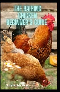 Paperback The Raising Chicken Beginner's Guide: Easy And Quick Guide To Raise Happy Background Flocks Book
