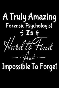 Paperback A Truly Amazing Forensic Psychologist Is Hard To Find And Impossible To Forget: Blank Lined Journal Gift For Forensic Psychologist Book