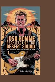 Josh Homme: Architect of the Desert Sound: From Kyuss Roots to Queens of the Stone Age Reign