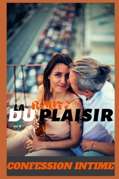 La route du plaisir (vol 4): Confession intime, romance, secret, fantasme, plaisir, sexes entre adultes, histoires érotiques, amour (French Edition)