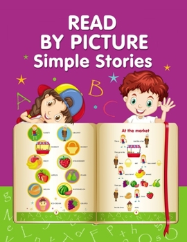 Paperback READ BY PICTURE. Simple Stories: Learn to Read. Book for Beginning Readers. Preschool, Kindergarten and 1st Grade Book