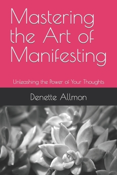 Paperback Mastering the Art of Manifesting: Unleashing the Power of Your Thoughts Book