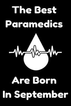 The Best Paramedics Are Born In September : Journal Gift For Women/Men/Boss/Coworkers/Colleagues/Students/Friends, Notebook Birthday Gift for Paramedics: Lined Notebook / Journal Gift, 120 Pages, 6x9.