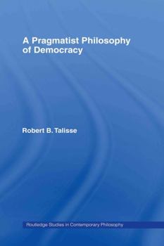 A Pragmatist Philosophy of Democracy - Book  of the Routledge Studies in Contemporary Philosophy