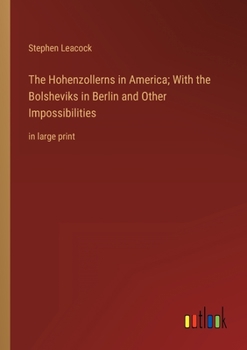 Paperback The Hohenzollerns in America; With the Bolsheviks in Berlin and Other Impossibilities: in large print Book