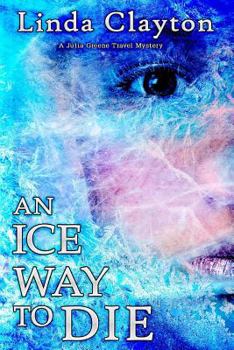 An Ice Way To Die - Book #1 of the Julia Greene Travel Mystery